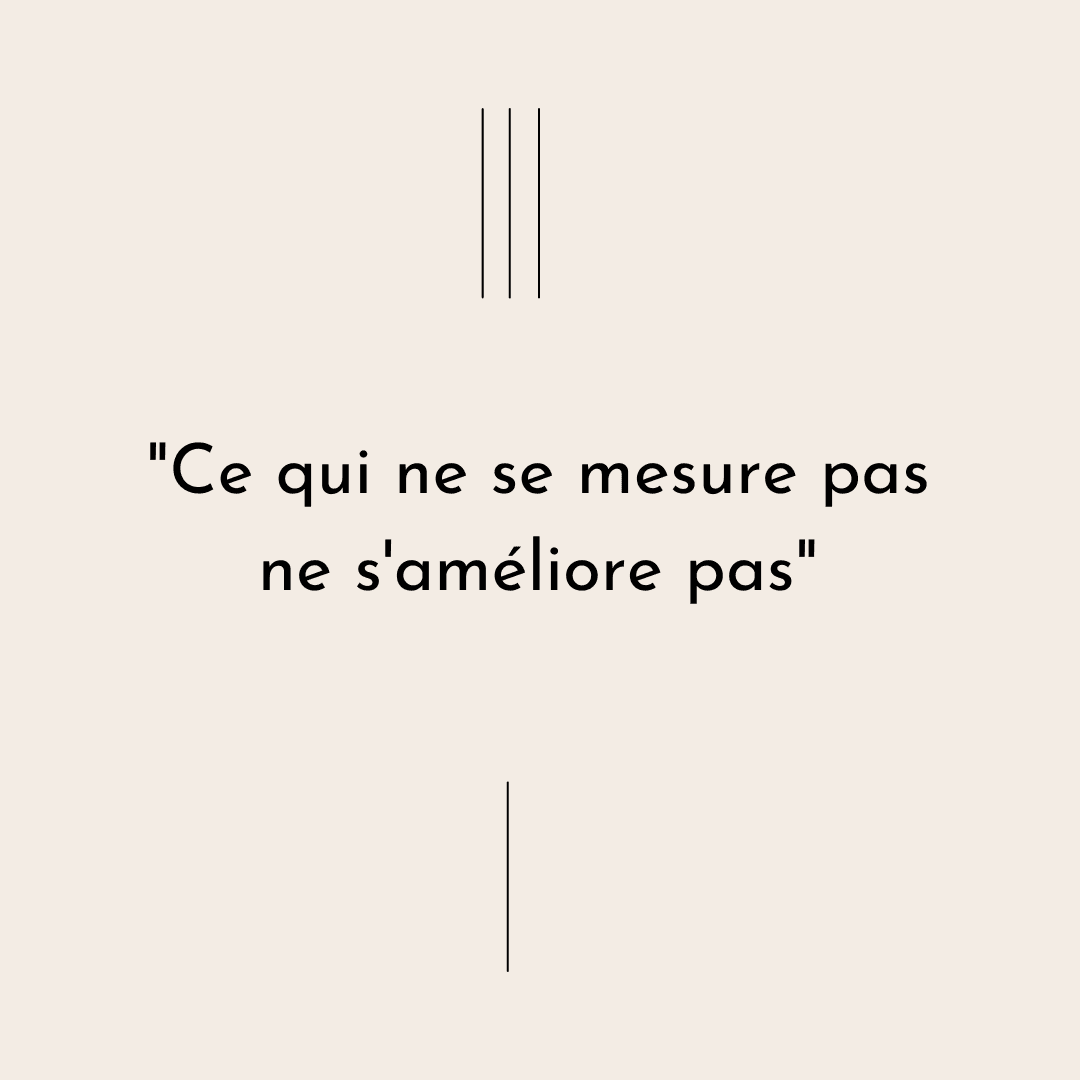 Ce qui ne se mesure pas ne s'améliore pas !